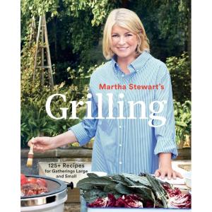 Martha Stewart’s Grilling: 125+ Recipes for Gatherings Large and Small: A Cookbook